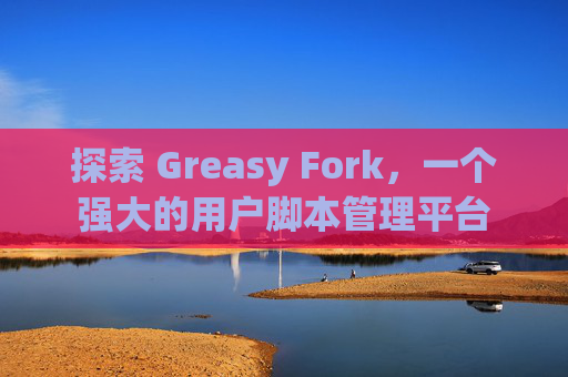 探索 Greasy Fork，一个强大的用户脚本管理平台