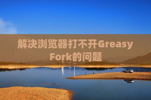 解决浏览器打不开GreasyFork的问题